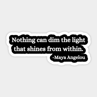 Nothing can dim the light that shines from within. Maya Angelou Sticker